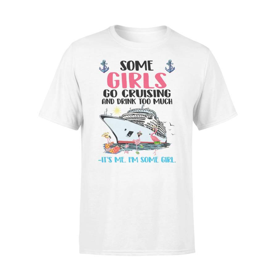 Some Girls Go Cruising And Drink Too Much It’s Me I’m Some Girl T-shirt