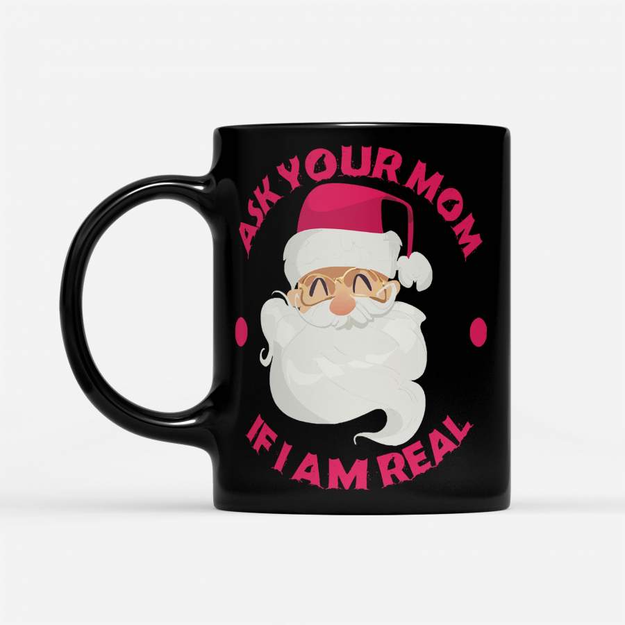 Naughty Santa Ask Your Mom If I Am Real Christmas – Black Mug