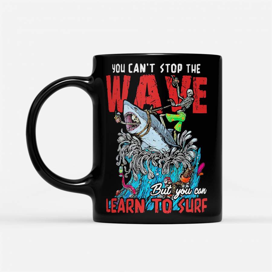 Shark You Can’t Stop The Wave But You Can Learn To Surf – Black Mug