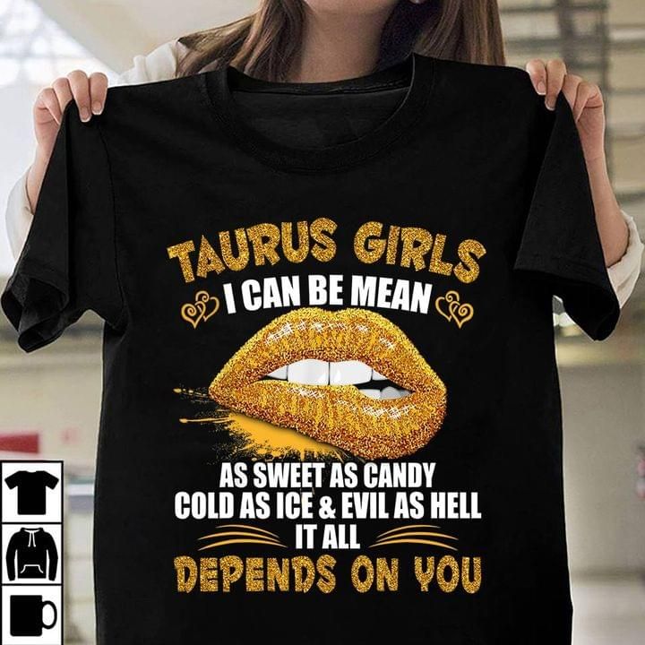 Taurus girls I can be mean as sweet as candy cold as ice & evil as hell it all depends on you t-shirt Tshirt Hoodie Sweater