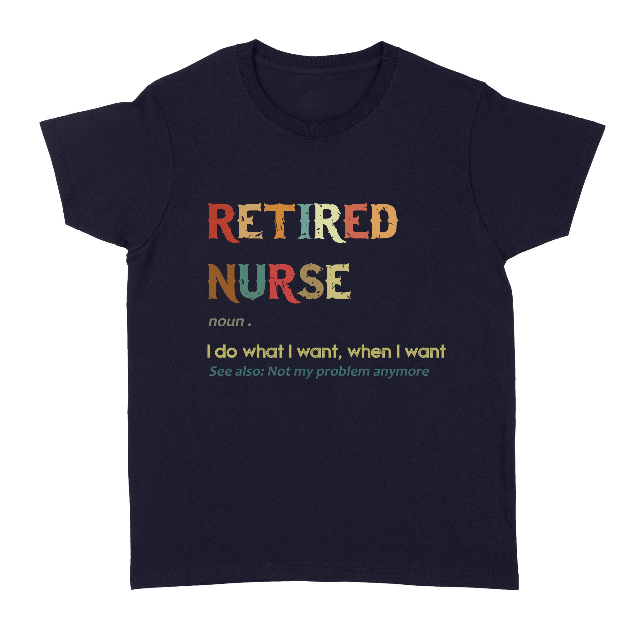 Retired Nurse Noun I Do What I Want When I Want Retirement Gift – Standard Women’s T-shirt