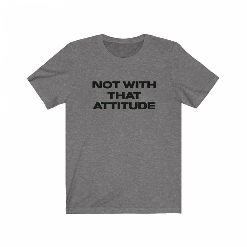 Not With That Attitude, Funny T Shirt, Gym Shirt, Funny Workout Shirts Women, Funny Weightlifting Shirt, Inspirational T Shirt, Bella Canvas