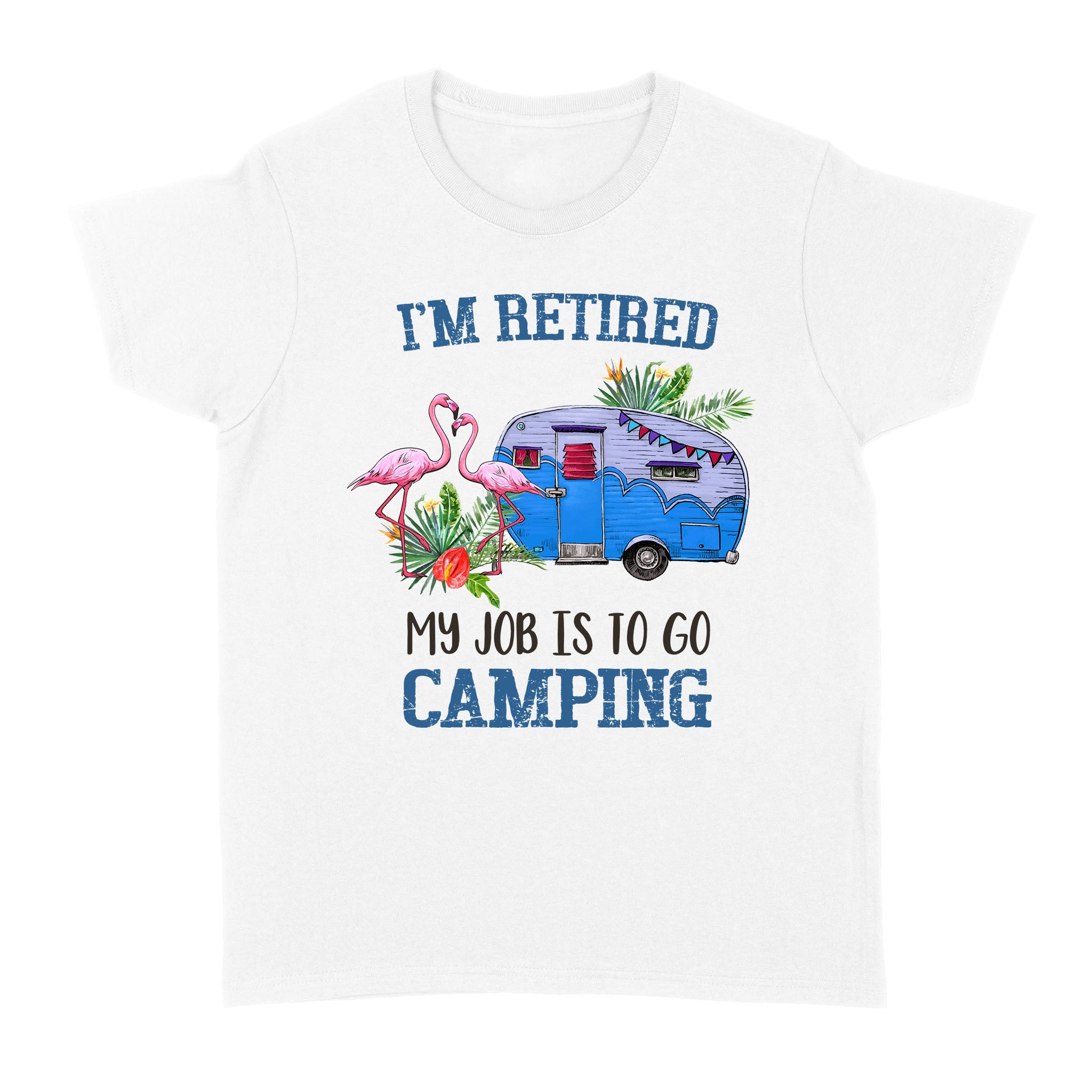 I’m Retired My Job Is To Go Camping Camper Flamingo Retirement Gift – Standard Women’s T-shirt