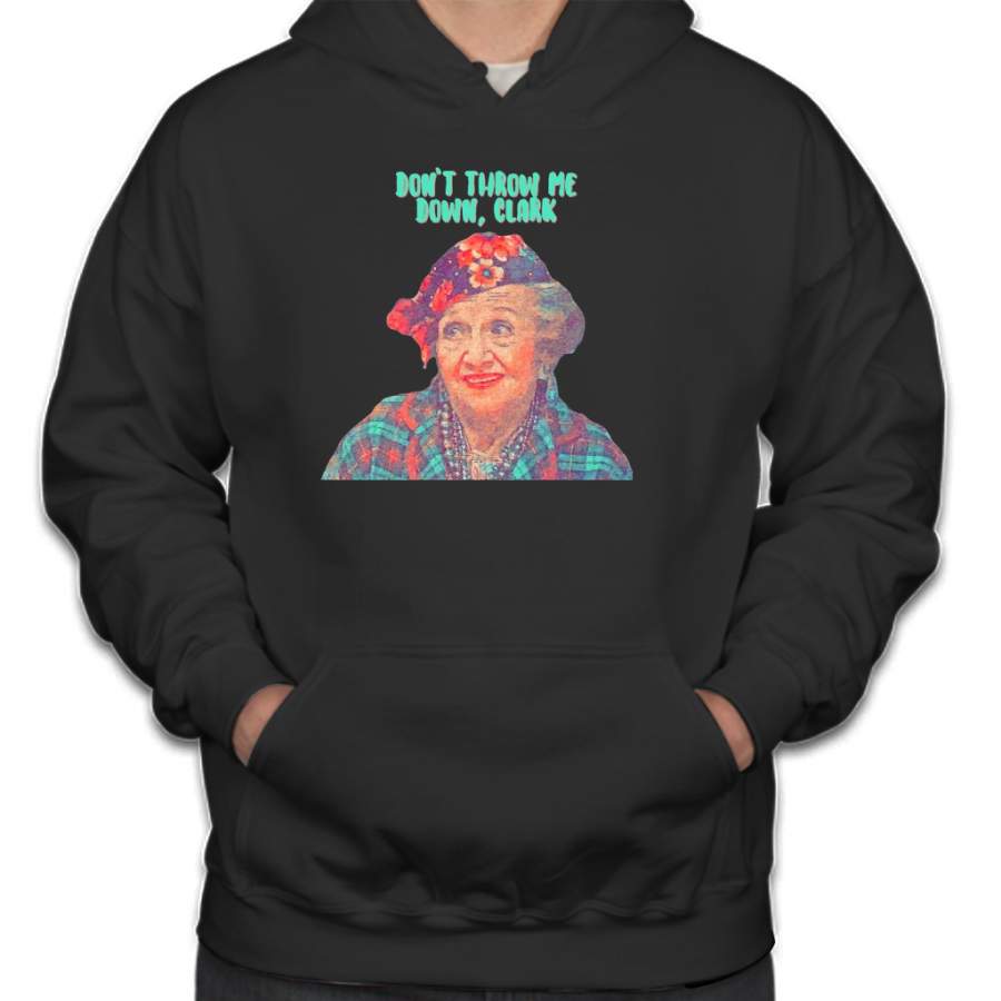 Aunt Bethany – Don’t Throw Me Down Clark – Christmas Vacation Hoodie