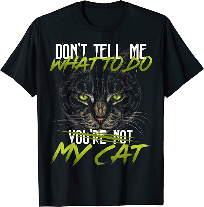 Don’t Tell Me What to Do You’re Not My Cat Kitten Lover T-Shirt