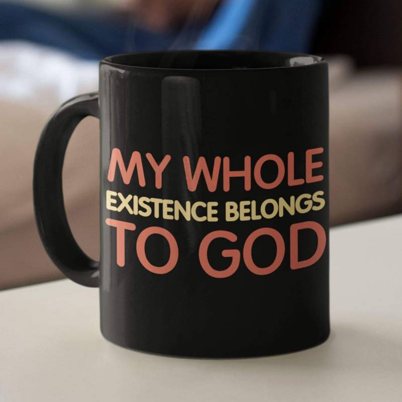 My whole existence belongs to God coffee mug