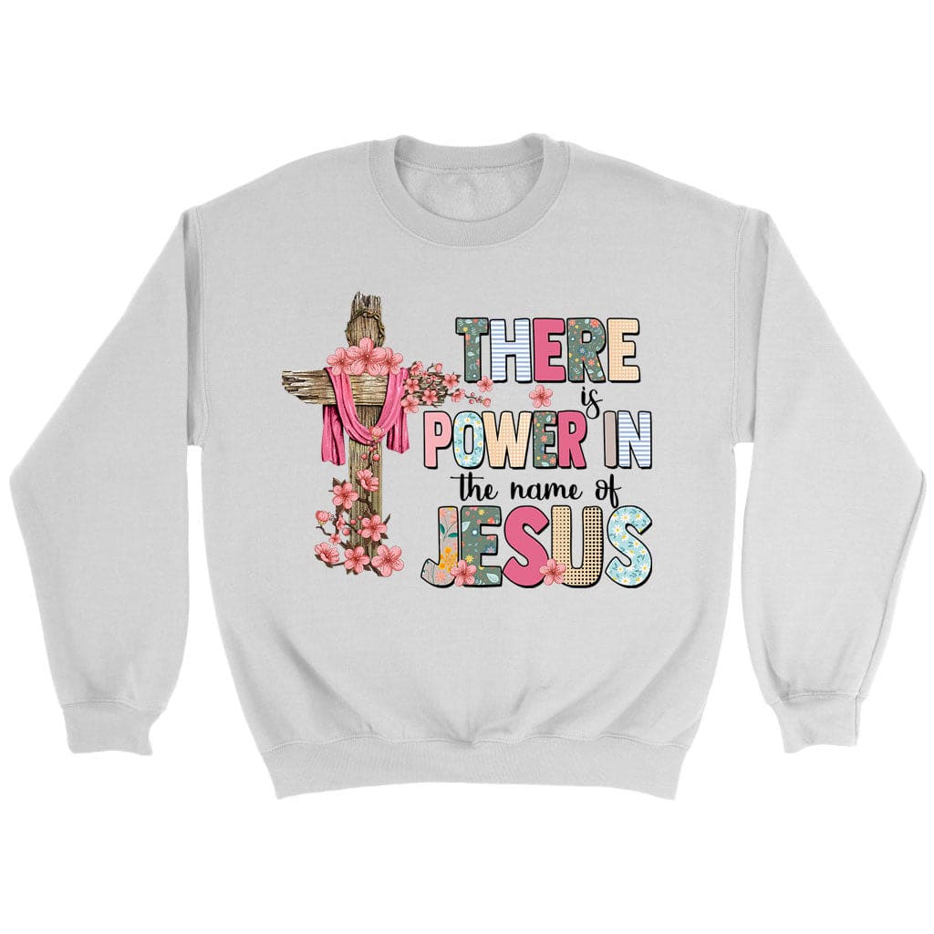 There Is Power In The Name Of Jesus Sweatshirt