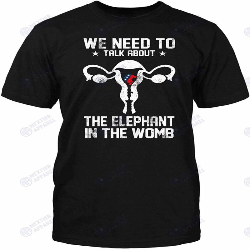 We Need To Talk About The Elephant In The Womb Shirt