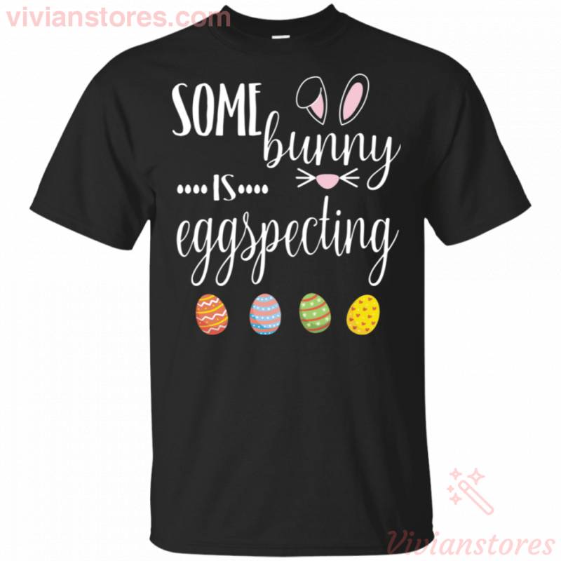 Some Bunny Is Eggspecting Funny Gift For Easter Day T-Shirt TT03