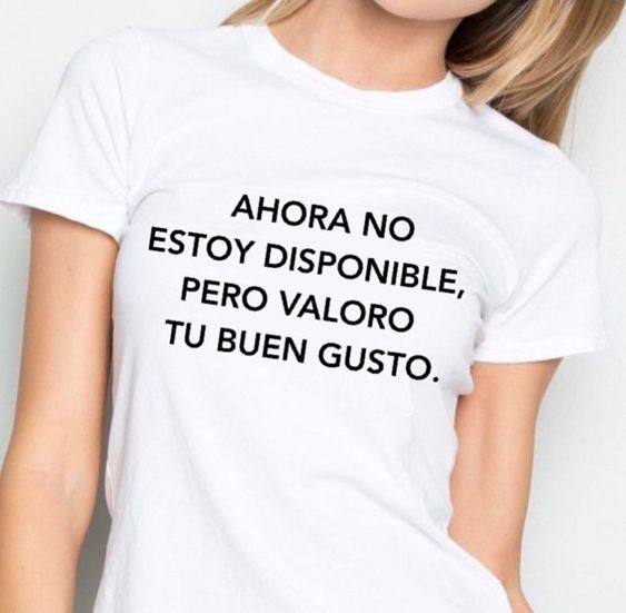 Ahora No Estoy Disponible, Pero Valoro Tu Buen Gusto T-shirt