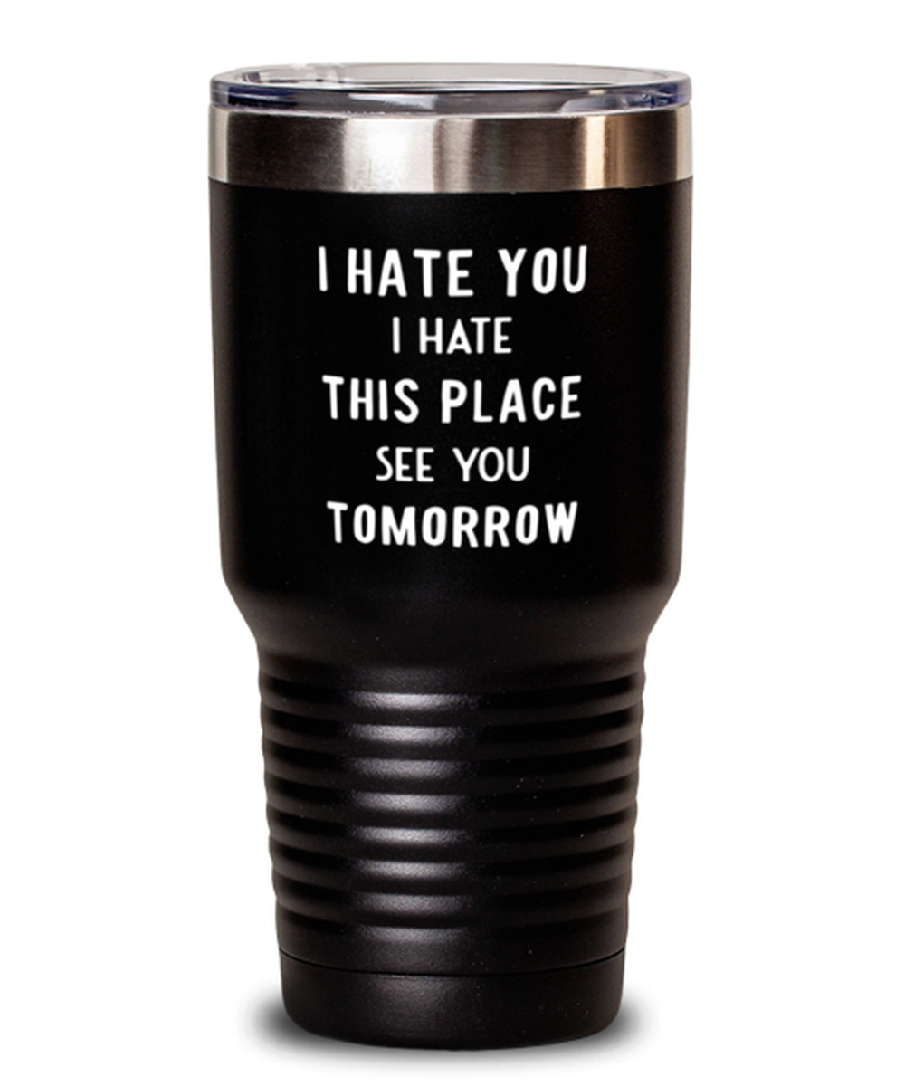 30 Oz Tumbler Stainless Steel Funny I Hate You I Hate This Place See You Tomorrow