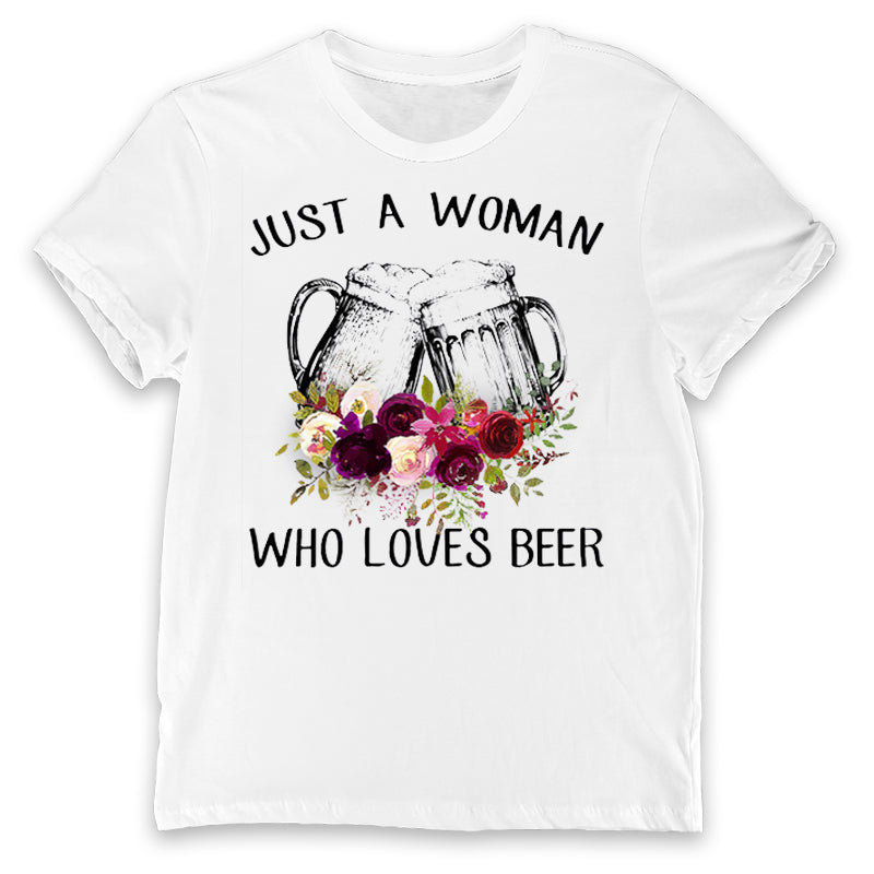 Just A Woman Who Loves Beer Shirt, Beer Shirt, Woman Beer Shirt, Beer Lovers Shirt, Women Shirt, T-Shirt, Tee