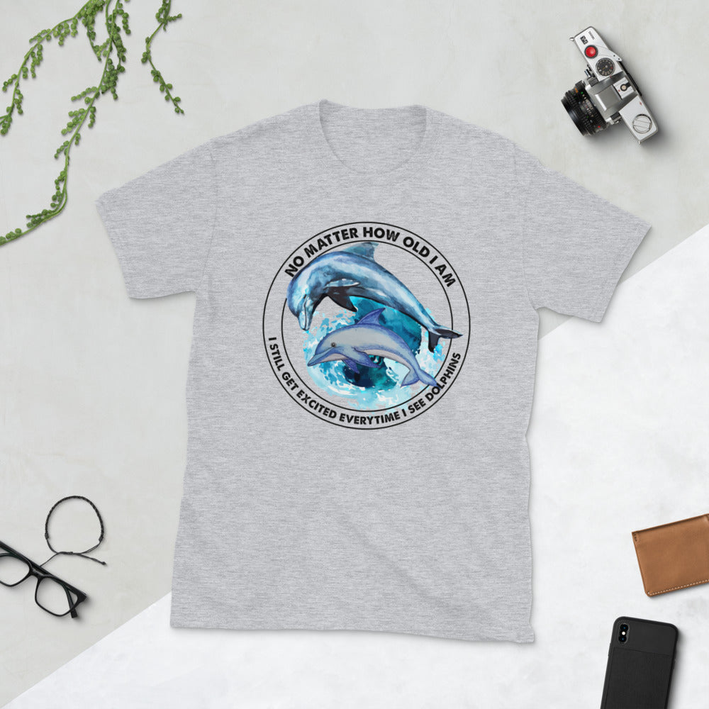 No Matter How Old I Am I Still Get Excited Everytime I See Dolphins Unisex T-Shirt