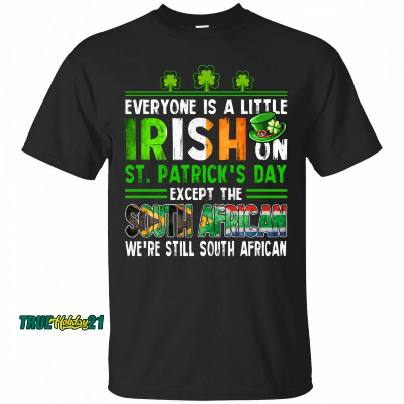 St. Patrick’s Day Everyone Is A Little Irish On St. Patrick’s Day Except The South African We’re Still South African T-Shirt