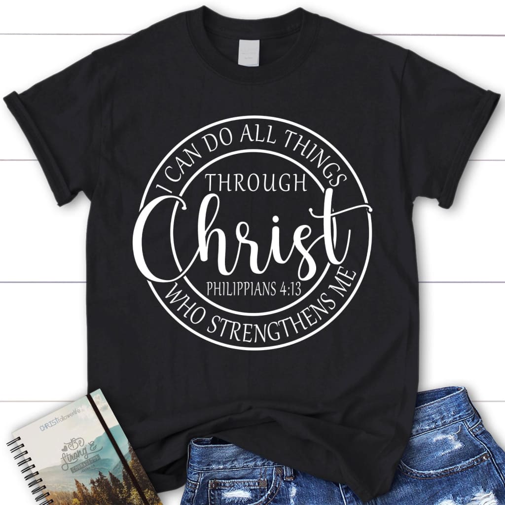 Philippians 4:13 Shirt: I Can Do All Things Through Christ Women’S Christian T-Shirt