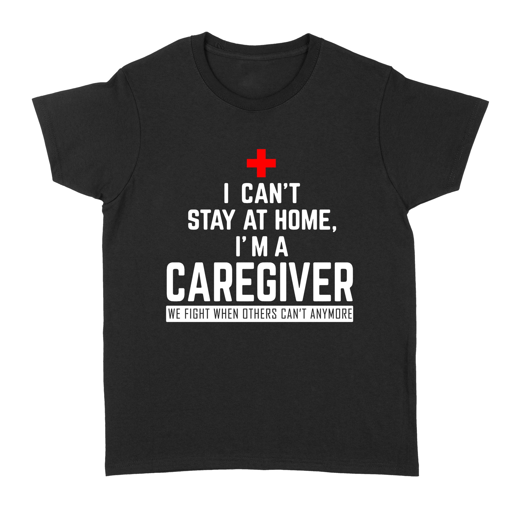 I Can’t Stay At Home I’m A Caregiver – Standard Women’s T-shirt