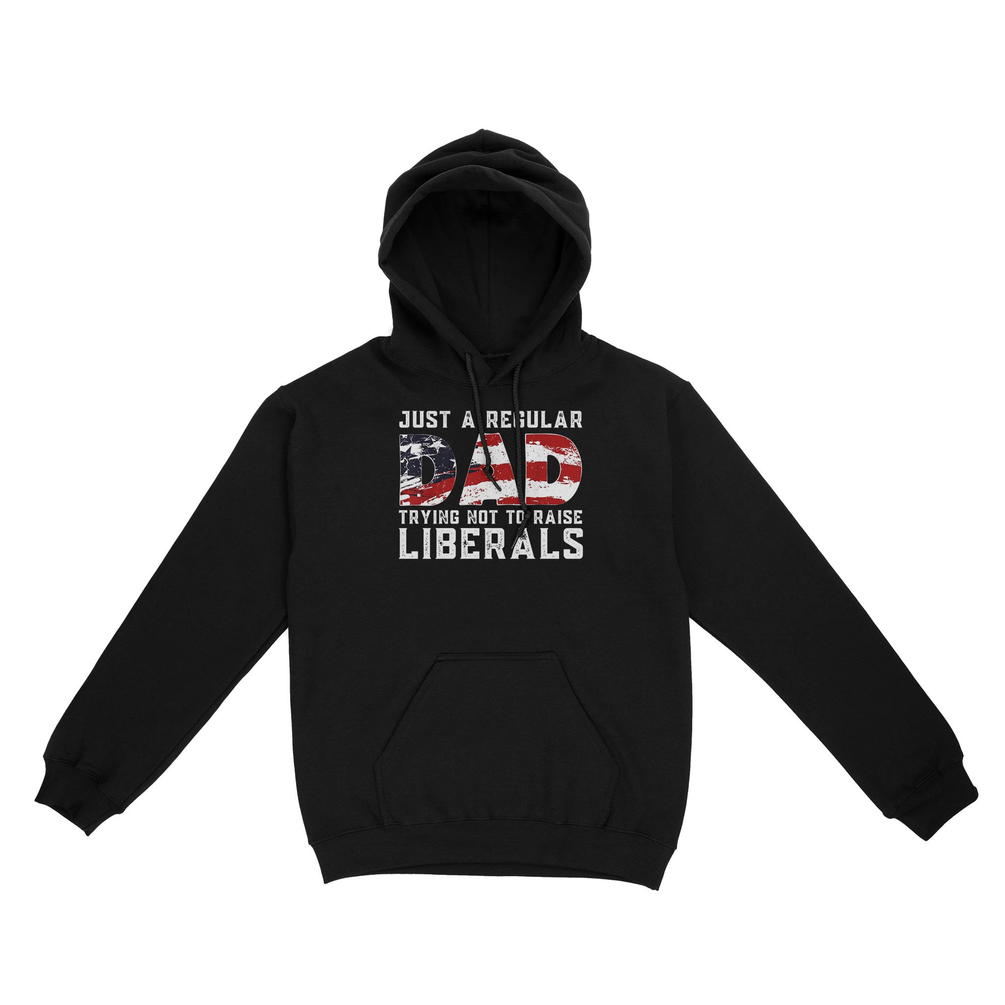 Republican Just A Regular Dad Trying Not To Raise Liberals Shirt Funny 4th of July Patriotic Vintage Gifts – Standard Hoodie