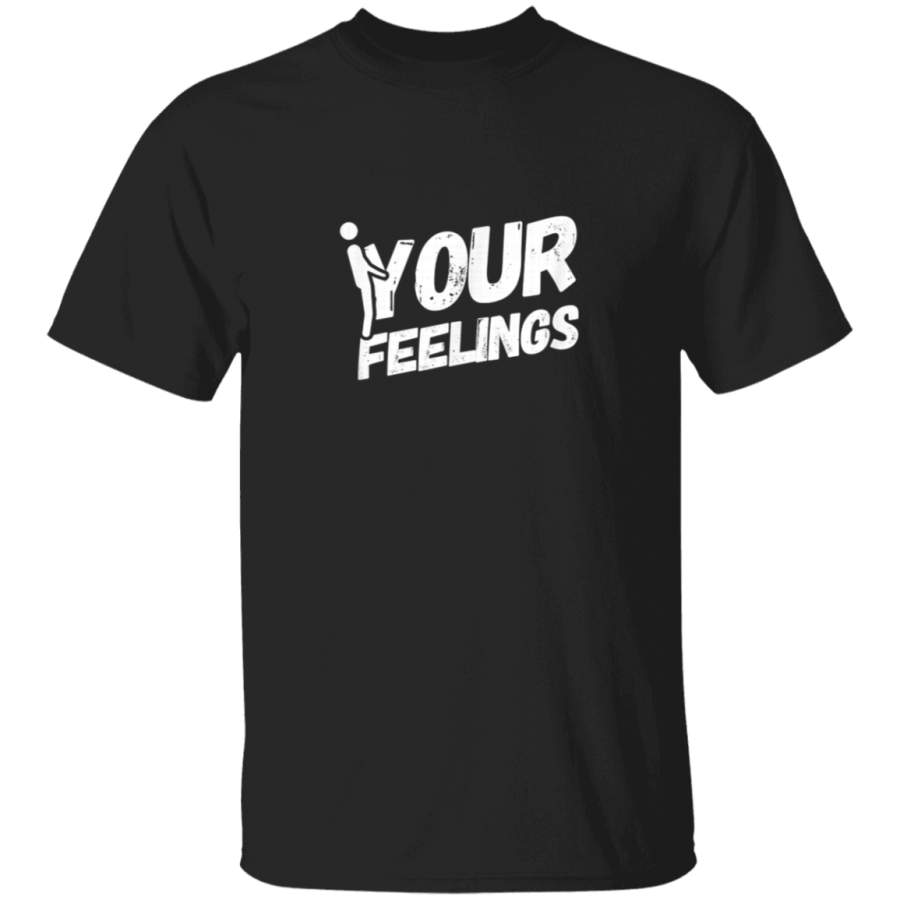 Fuck Your Feelings Funny Adult Humor Sarcastic Saying TShirt