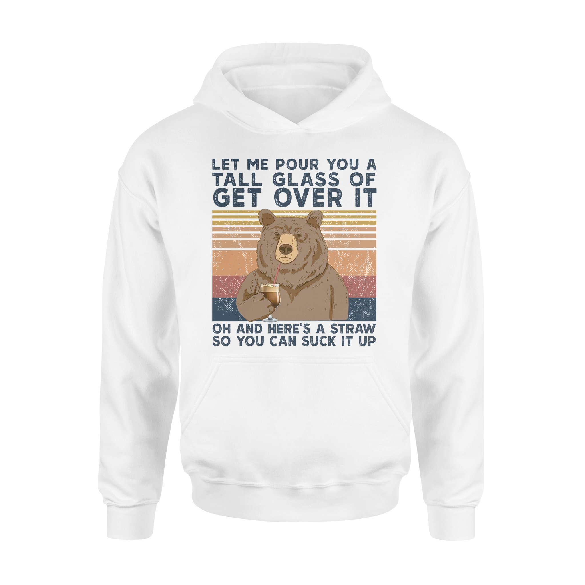 Bear Let Me Pour You A Tall Glass Of Get Over It – Premium Hoodie