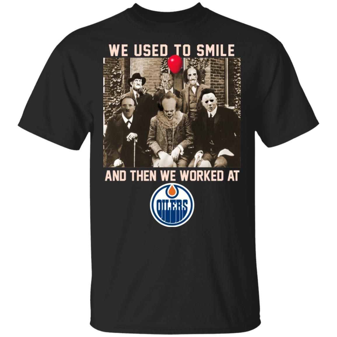 Team Horror We Used To Smile And The We Worked At Edmonton Oilers Shirt T Shirt