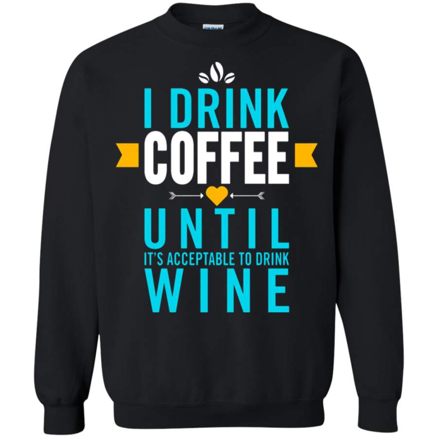 AGR I Drink Coffee Until It ‘s Acceptable To Drink Wine Sweatshirt