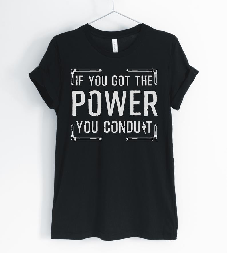 If You Got The Power You Conduit, Electrician Shirt, Funny Electrician, Cute Electrician T-Shirt, Electrician Gift, Unisex & Women’s Shirts