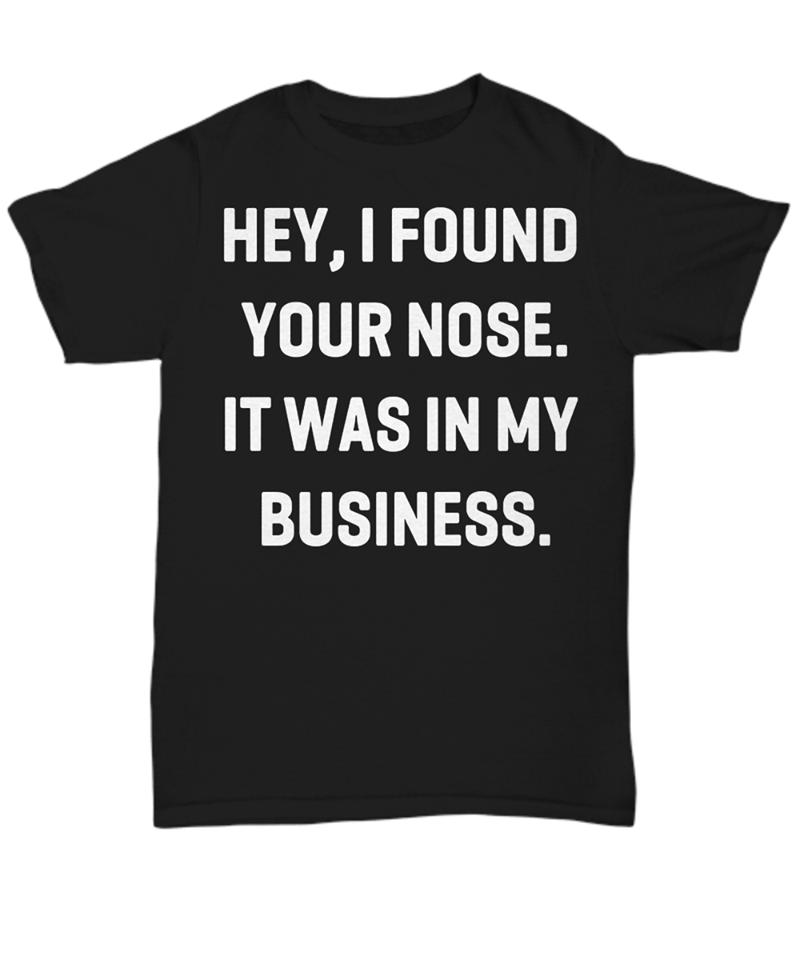 Hey I Found Your Nose It Was In My Business Cotton T-Shirt