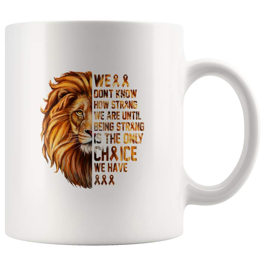 We Don’t Know How Strong We Are Until Being Strong Is The Only Choice We Have Lion Cancer Awareness White Coffee Mug