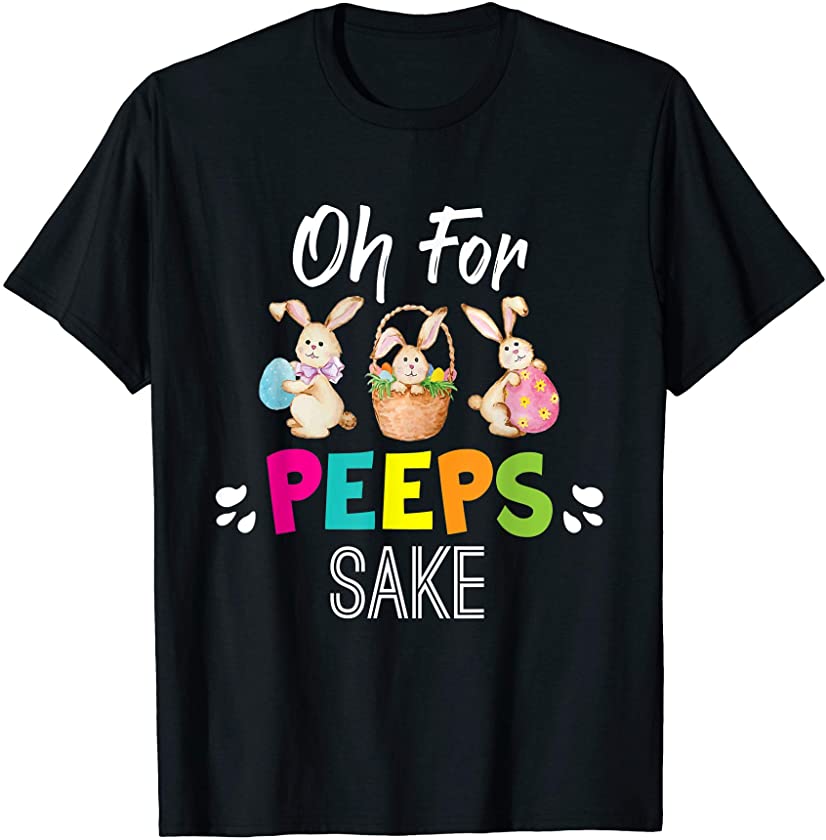 Oh For Peeps Sake – Cute Funny Easter Bunny Lover T-Shirt