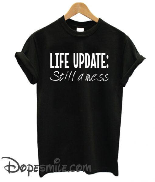 Life Update Still a Mess cool T Shirt