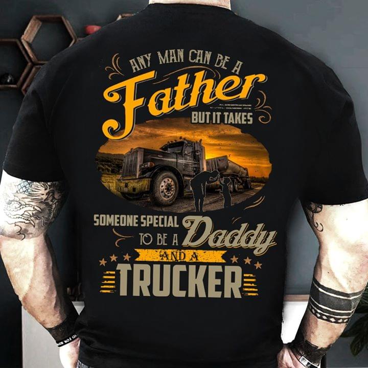 Any Man Can Be Father But It Takes Someone Special To Be A Daddy And A Trucker Cotton T-Shirt