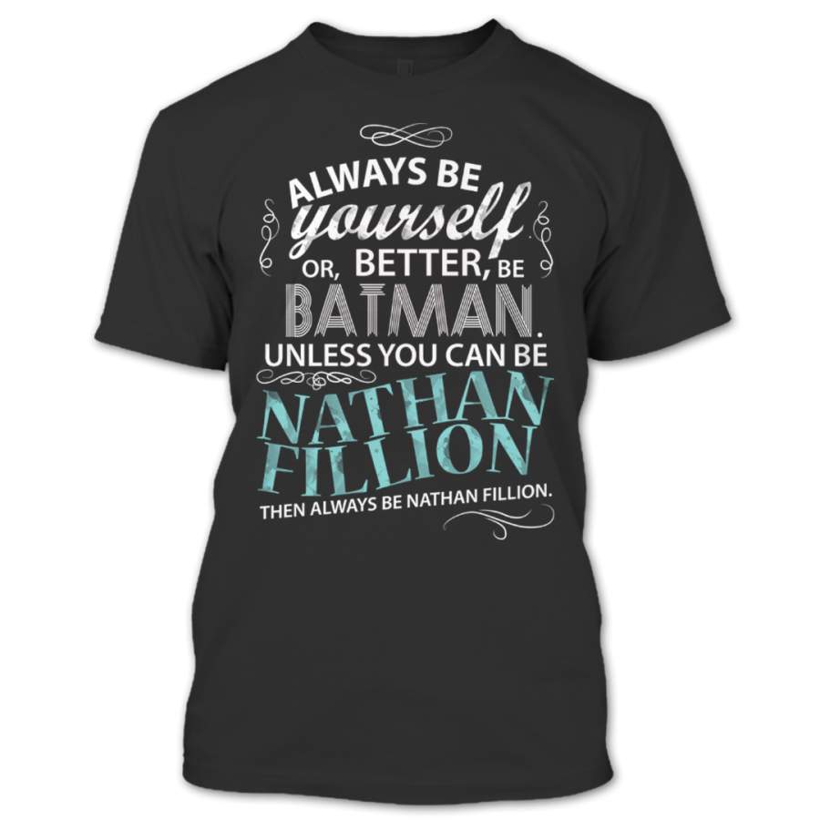 Always Be Yourself Or Better Be BatMan Unless You Can Be Nathan Fillion Firefly T Shirt