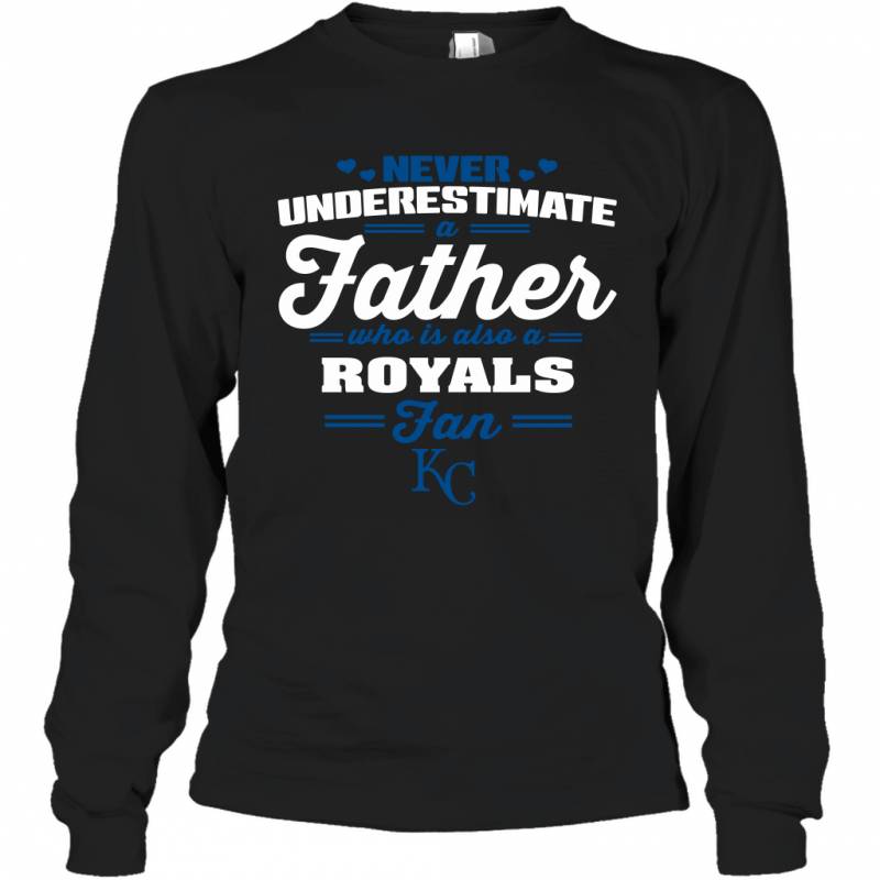 Never Underestimate A Father Who Is Also A Kansas City Royals Fan Father’s day gift Long Sleeve T-Shirt