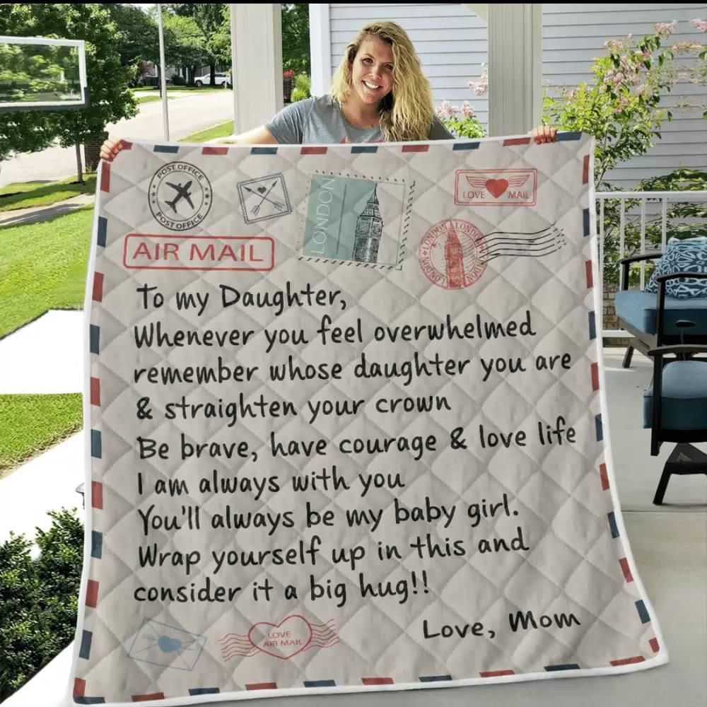 To my daughter when you fell overwhelmed remember whose daughter you are & straighten your crown be brave have courage & love life mom blanket Quilt Blanket