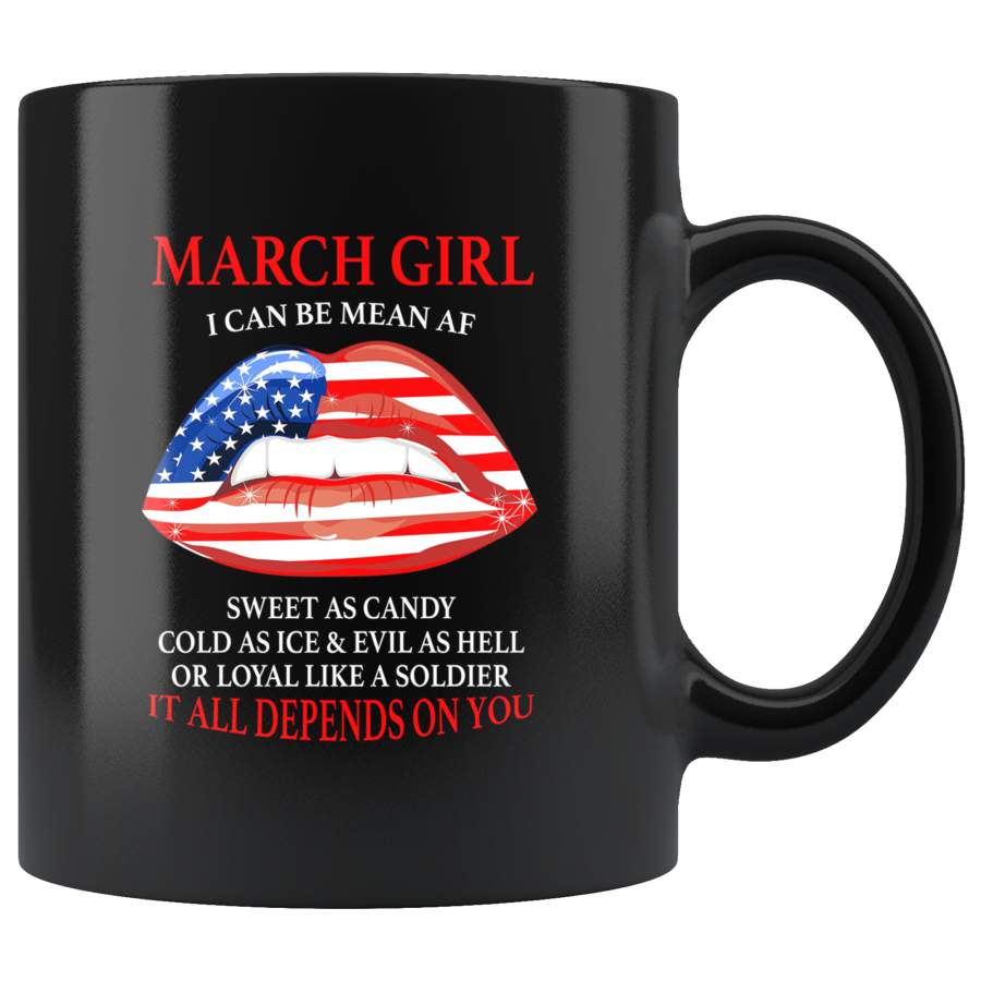 March girl I can be mean af sweet as candy cold ice evill hell it denpends on you american flag lip black coffee mug