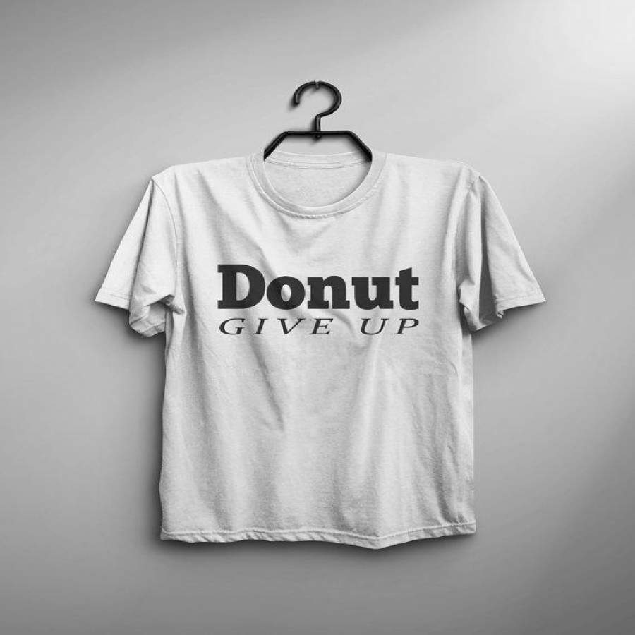 Positive Inspiration Donut Give Up Funny Tshirts Hipster Graphic Tees Tumblr Slogan Tee Quote Sassy Shirts Womens Screen-C823