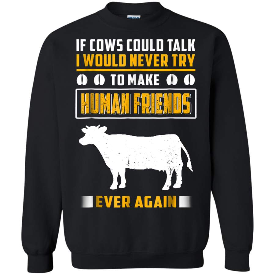 AGR If Cows Could Talk I Would Never Try To Make Human Friends Shirt G180 Gildan Crewneck Pullover Sweatshirt  8 oz.