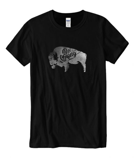 Be Strong Little Buffalo RS t Shirt