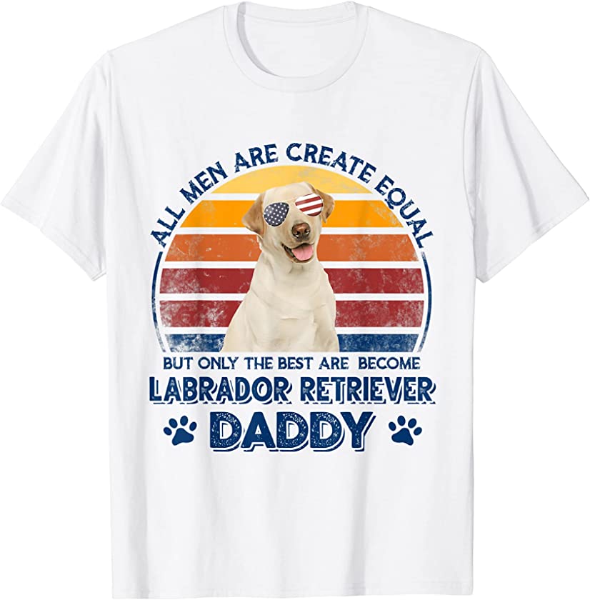 All men are created equal Labrador Retriever daddy vintage T-Shirt