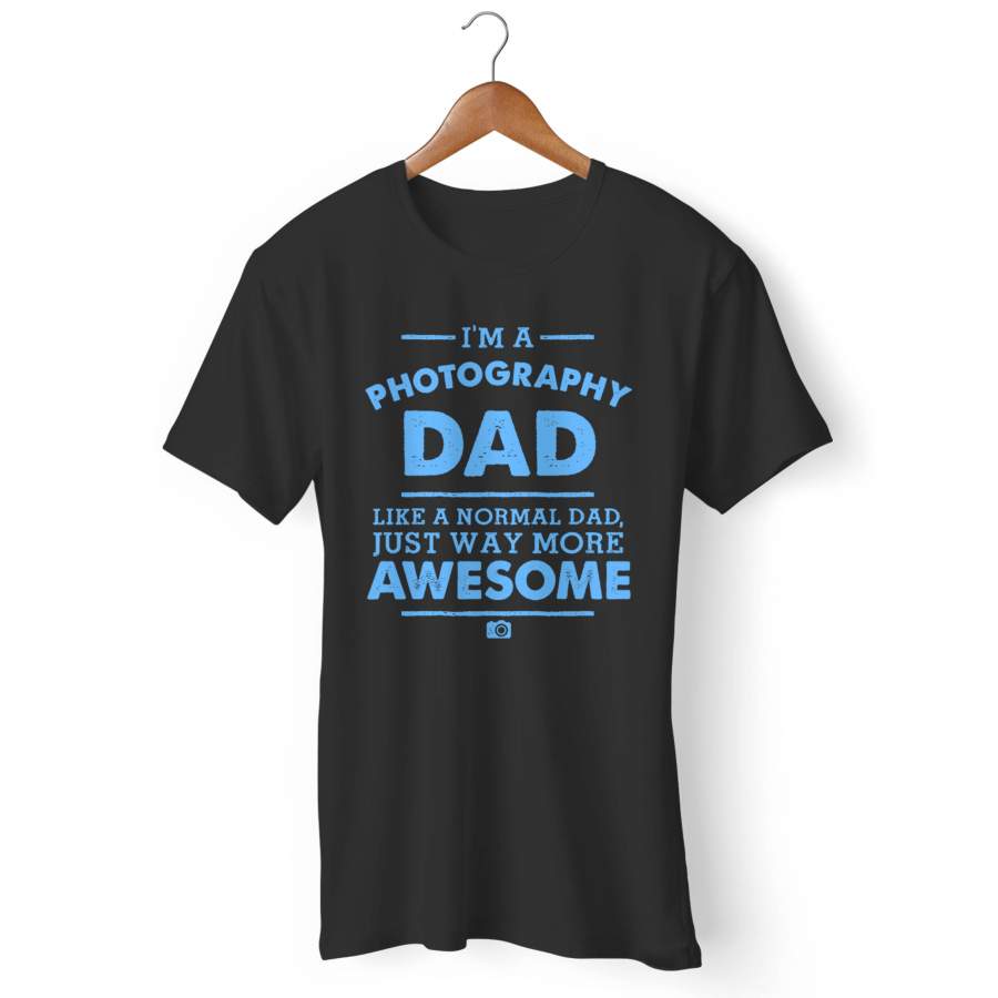 I’m A Photography Dad Like A Normal Dad Just Way More Awesome Man’s T-Shirt