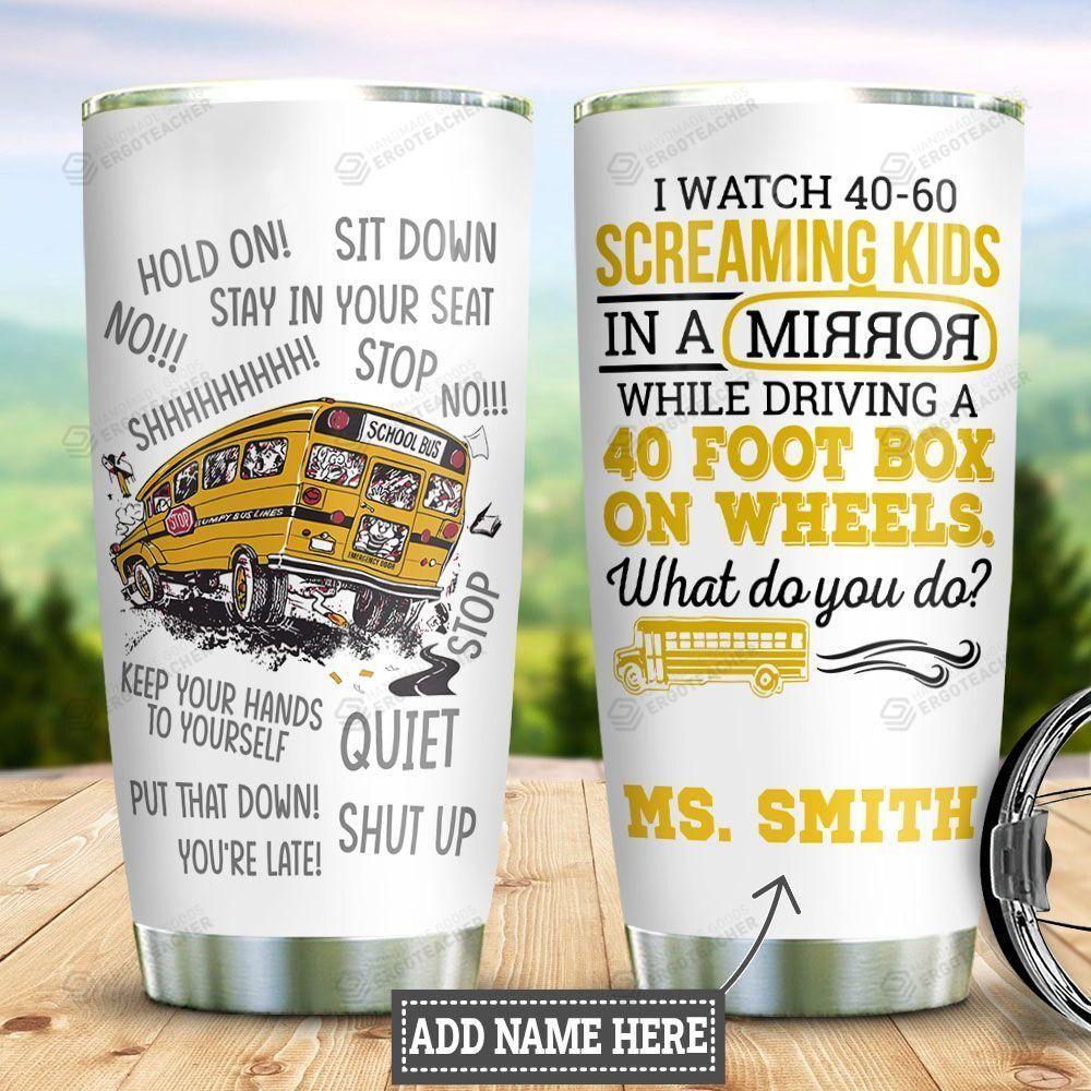 Personalized School Bus Driver Life I Watch 40-60 Screaming Kids Stainless Steel Tumbler, Tumbler Cups For Coffee/Tea, Great Customized Gifts For Birthday Christmas Thanksgiving Tumbler Cups