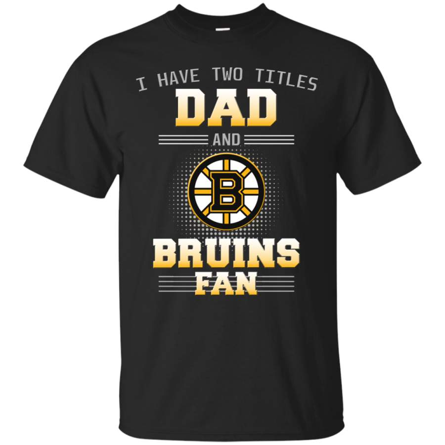 I Have Two Titles Dad And Boston Bruins Fan T Shirts