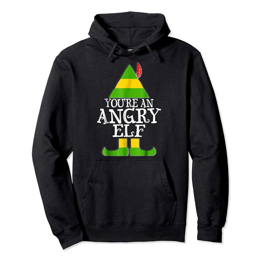 YOU’RE AN ANGRY ELF Funny Mad Christmas T Shirt Holiday Hoodie