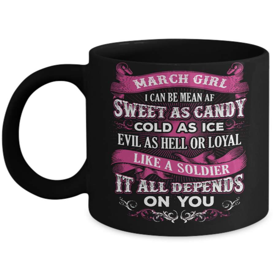 March Girl I Can Be Mean Af Sweet Candy Ice Hell Soldier Depends On You Mug