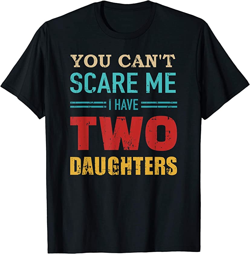 You can’t scare me I have two 2 daughters vintage gift dad T-Shirt