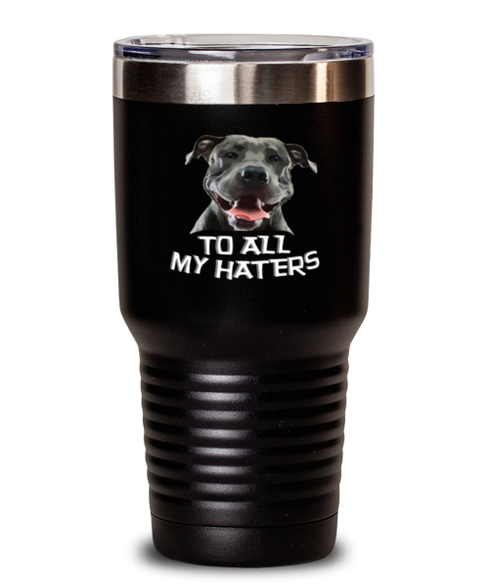 30 Oz Tumbler Stainless Steel  Funny To All My Haters Pitbull Boxer