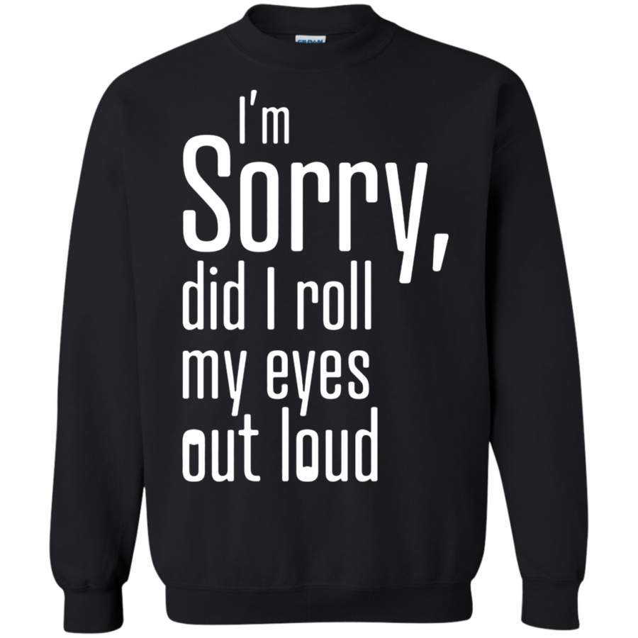 AGR I’m sorry did i roll my eyes out loud Sweatshirt