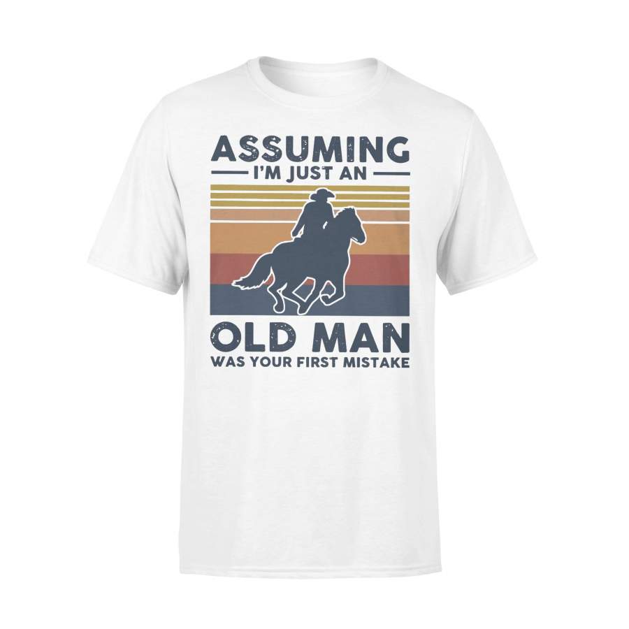 Equestrian Riding Horse Assuming I’m Just An Old Man Was Your First Mistake T-shirt