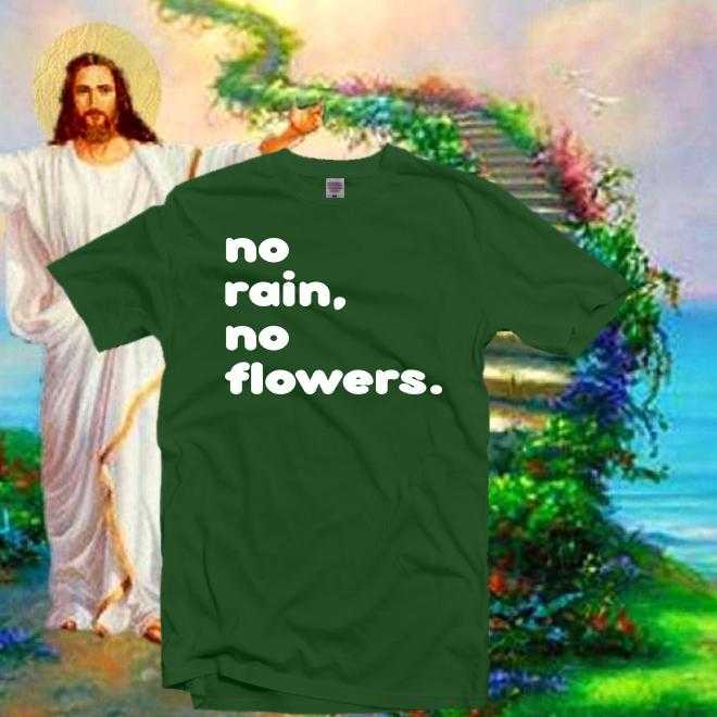 No Rain No Flowers Shirt,Super Soft Unisex Short Sleeve T-Shirt