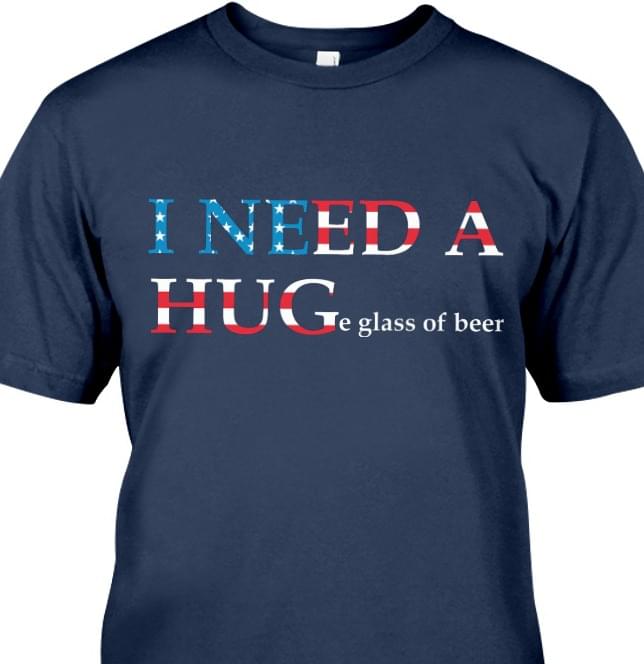 I Need A Huge Glass Of Beer American Flag Style Funny For Beer Lover Cotton T-Shirt